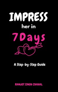 Impress Her in 7 Days: A Step-by-Step Guide - Ranjot Singh Chahal - E-Book