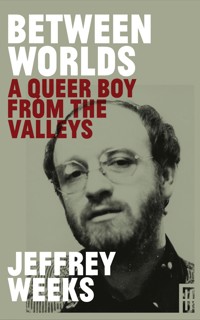 Between Worlds: A Queer Boy From the Valleys - Jeffrey Weeks - E-Book