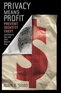 Privacy Means Profit - John D. Sileo - E-Book