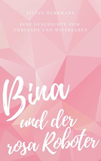 Bina und der rosa Roboter - Julian Herrmann - E-Book