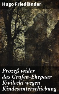 Prozeß wider das Grafen-Ehepaar Kwilecki wegen Kindesunterschiebung - Hugo Friedländer - E-Book