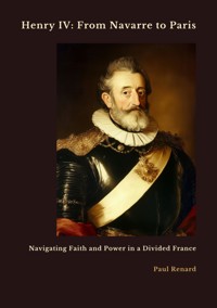Henry IV: From Navarre to Paris - Paul Renard - E-Book