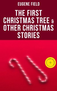 The First Christmas Tree & Other Christmas Stories - Eugene Field - E-Book