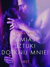 Zamiast sztuki dotknij mnie! - opowiadanie erotyczne - Sarah Skov - E-Book