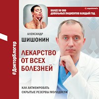 Лекарство от всех болезней. Как активировать скрытые резервы молодости - Александр Шишонин - Hörbuch