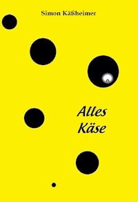 Alles Käse - Simon Käßheimer - E-Book
