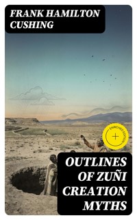 Outlines of Zuñi Creation Myths - Frank Hamilton Cushing - E-Book