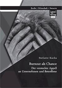 Burnout als Chance: Der versteckte Appell an Unternehmen und Betroffene - Stefanie Kurka - E-Book