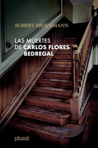 Las muertes de Carlos Flores Bedregal - Robert Brockmann S. - E-Book