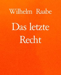 Das letzte Recht - Wilhelm Raabe - E-Book