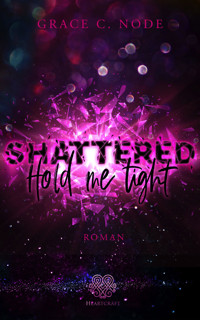 SHATTERED - Hold me tight (Shattered-Reihe Band 1) - Grace C. Node - E-Book