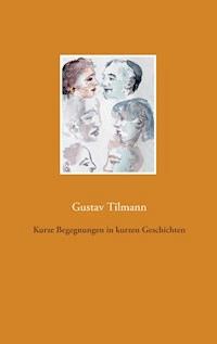 Kurze Begegnungen in kurzen Geschichten - Gustav Tilmann - E-Book