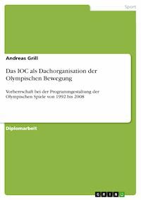 Das IOC als Dachorganisation der Olympischen Bewegung - Andreas Grill - E-Book