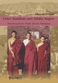 Unter Buddhas und Allahs Augen. Abenteuerliche Pfade bis ins Himalaya - Harald Stöber - E-Book