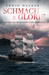 Schmach & Glorie – Mit der USS Philadelphia gegen Freibeuter - Erwin Welker - E-Book