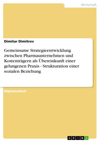 Gemeinsame Strategieentwicklung zwischen Pharmaunternehmen und Kostenträgern als Übereinkunft einer gelungenen Praxis - Strukturation einer sozialen Beziehung - Dimitar Dimitrov - E-Book