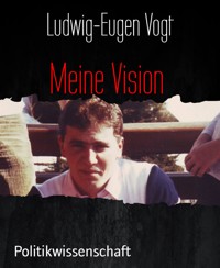 Meine Vision - Ludwig-Eugen Vogt - E-Book