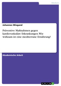 Präventive Maßnahmen gegen kardiovaskuläre Erkrankungen. Wie wirksam ist eine mediterrane Ernährung? - Johannes Wiegand - E-Book