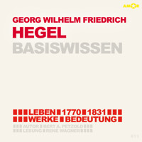 Georg Friedrich Wilhelm Hegel (1770-1831) - Leben, Werk, Bedeutung - Basiswissen (Ungekürzt) - Bert Alexander Petzold - Hörbuch