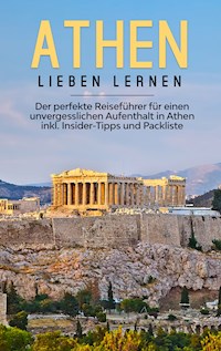 Athen lieben lernen: Der perfekte Reiseführer für einen unvergesslichen Aufenthalt in Athen inkl. Insider-Tipps und Packliste - Nicole Blumenberg - E-Book