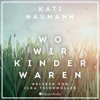 Wo wir Kinder waren (ungekürzt) - Kati Naumann - Hörbuch