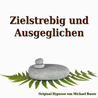 Zielstrebig und Ausgeglichen - Michael Bauer - Hörbuch