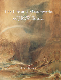 The Life and Masterworks of J.M.W. Turner - Eric Shanes - E-Book