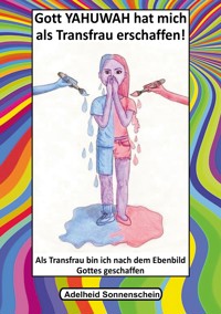 Gott YAHUWAH hat mich als Transfrau erschaffen - Adelheid Sonnenschein - E-Book