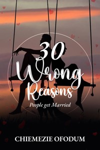 30 Wrong Reasons People Get Married - Chiemezie Ofodum - E-Book