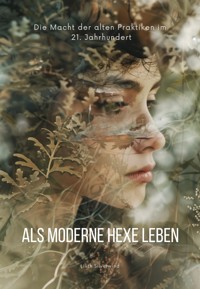 Als moderne Hexe leben - Lilith Silberwind - E-Book