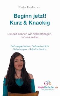 Beginn jetzt! Kurz & Knapp - Nadja Horlacher - E-Book