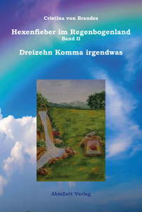 Hexenfieber im Regenbogenland Band II Dreizehn Komma irgendwas - Cristina von Brandes - E-Book