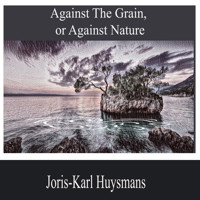Against the Grain, or Against Nature - Joris Karl Huysmans - Hörbuch