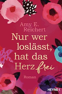 Nur wer loslässt, hat das Herz frei - Amy E. Reichert - E-Book