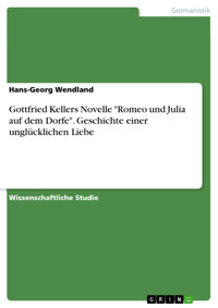 Gottfried Kellers Novelle "Romeo und Julia auf dem Dorfe". Geschichte einer unglücklichen Liebe - Hans-Georg Wendland - E-Book