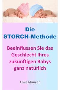 Die Storch-Methode - Beeinflussen Sie das Geschlecht Ihres zukünftigen Babys ganz natürlich - Uwe Maurer - E-Book