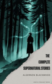 Algernon Blackwood: The Complete Supernatural Stories - Algernon Blackwood - E-Book