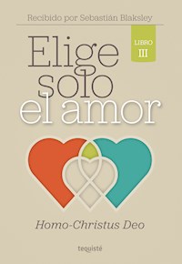 Elige solo el amor: Homo-Christus Deo - Sebastián Blaksley - E-Book