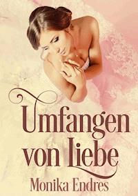 Umfangen von Liebe - Monika Endres - E-Book