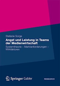 Angst und Leistung in Teams der Medienwirtschaft - Stefanie Sorge - E-Book