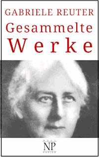 Gabriele Reuter – Gesammelte Werke - Gabriele Reuter - E-Book