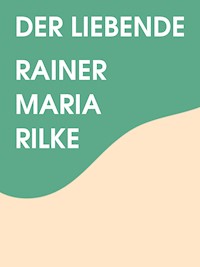 Der Liebende - Rainer Maria Rilke - E-Book