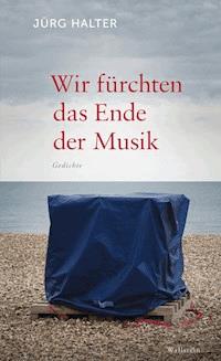 Wir fürchten das Ende der Musik - Jürg Halter - E-Book