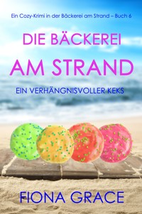 Die Bäckerei am Strand: Ein verhängnisvoller Keks (Ein Cozy-Krimi aus der Bäckerei am Strand – Band 6) - Fiona Grace - E-Book