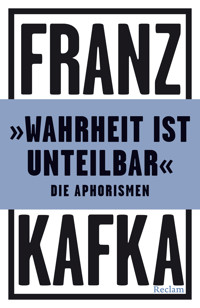 »Wahrheit ist unteilbar«. Die Aphorismen - Franz Kafka - E-Book