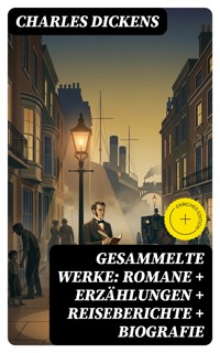 Gesammelte Werke: Romane + Erzählungen + Reiseberichte + Biografie - Charles Dickens. - E-Book