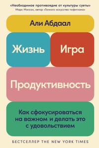 Жизнь, игра и продуктивность: Как сфокусироваться на важном и делать это с удовольствием - Ali Abdaal - E-Book