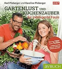 Gartenlust und Küchenzauber für intelligente Faule - Karl Ploberger - E-Book