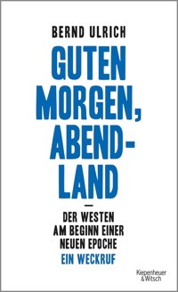 Guten Morgen, Abendland - Der Westen am Beginn einer neuen Epoche - Bernd Ulrich - E-Book