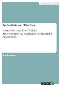 Vom Opfer zum Täter. Welche Auswirkungen hat häusliche Gewalt auf die Betroffenen? - Cynthia Beckmann - E-Book